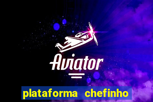 plataforma chefinho 777 bet